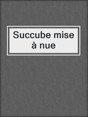 cover image of Succube mise à nue