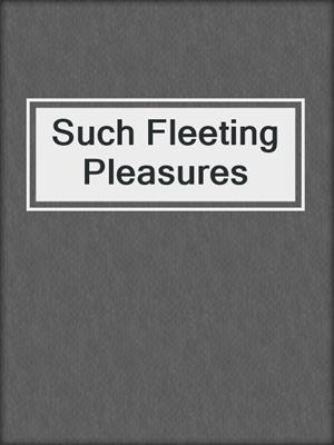 cover image of Such Fleeting Pleasures