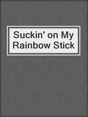 cover image of Suckin' on My Rainbow Stick