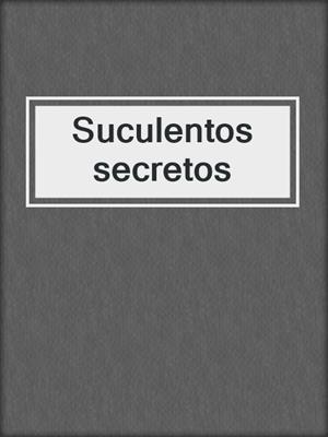 cover image of Suculentos secretos