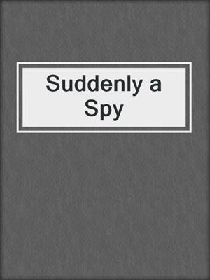 cover image of Suddenly a Spy