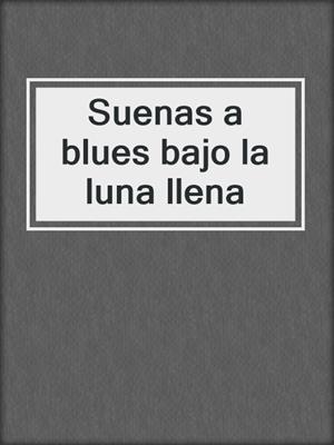 cover image of Suenas a blues bajo la luna llena