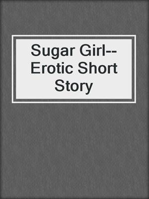cover image of Sugar Girl--Erotic Short Story