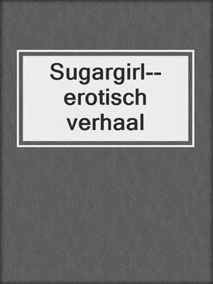 cover image of Sugargirl--erotisch verhaal
