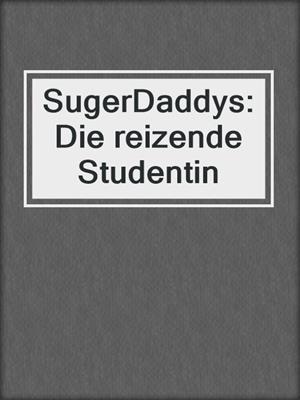 cover image of SugerDaddys: Die reizende Studentin