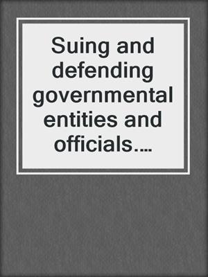Suing and defending governmental entities and officials. 2017.