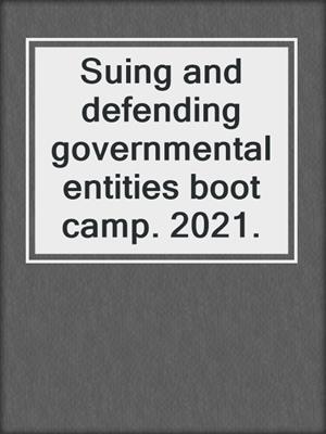 Suing and defending governmental entities boot camp. 2021.