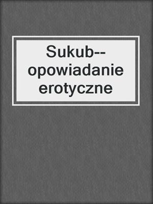 cover image of Sukub--opowiadanie erotyczne