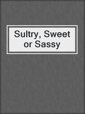 cover image of Sultry, Sweet or Sassy