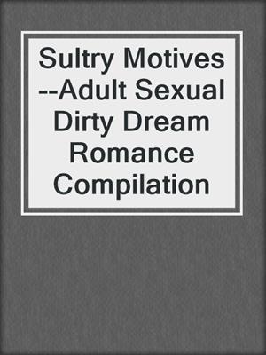 cover image of Sultry Motives--Adult Sexual Dirty Dream Romance Compilation