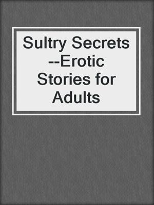 cover image of Sultry Secrets--Erotic Stories for Adults