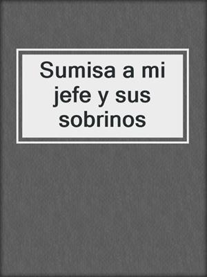 cover image of Sumisa a mi jefe y sus sobrinos