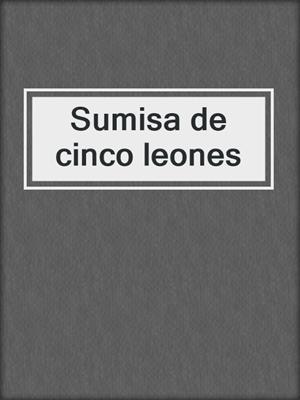 cover image of Sumisa de cinco leones