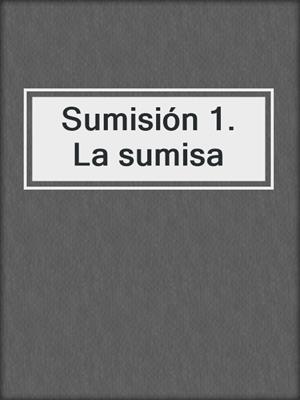 cover image of Sumisión 1. La sumisa