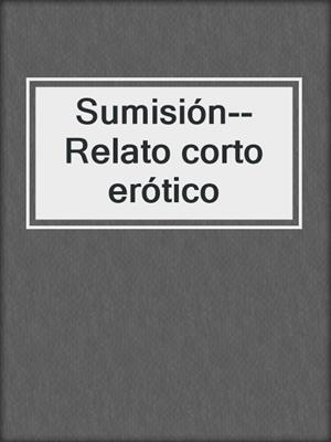 cover image of Sumisión--Relato corto erótico