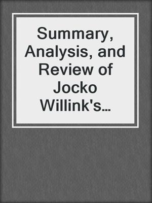 Summary, Analysis, and Review of Jocko Willink's Leadership Strategy and Tactics