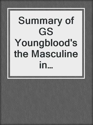 cover image of Summary of GS Youngblood's the Masculine in Relationship