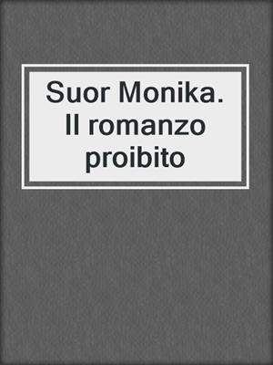 cover image of Suor Monika. Il romanzo proibito