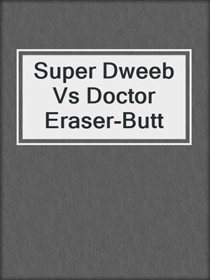 Super Dweeb Vs Doctor Eraser-Butt