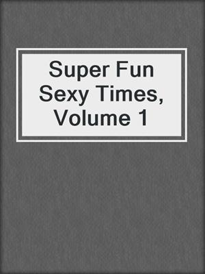 cover image of Super Fun Sexy Times, Volume 1