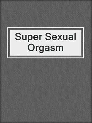 Super Sexual Orgasm