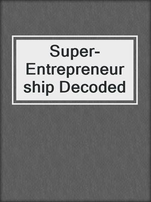 Super-Entrepreneurship Decoded