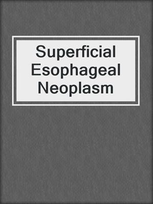 Superficial Esophageal Neoplasm
