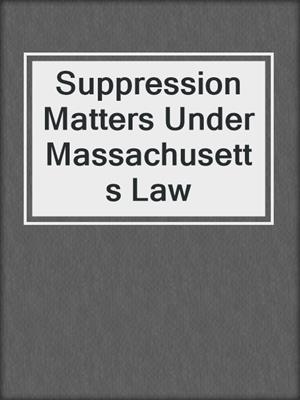 cover image of Suppression Matters Under Massachusetts Law