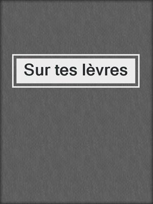 cover image of Sur tes lèvres