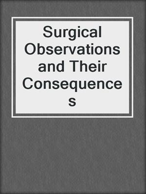 Surgical Observations and Their Consequences