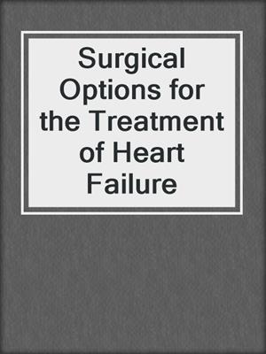 Surgical Options for the Treatment of Heart Failure
