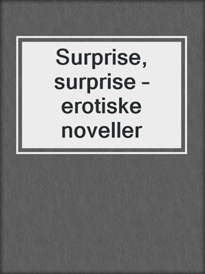 cover image of Surprise, surprise – erotiske noveller