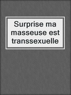 cover image of Surprise ma masseuse est transsexuelle