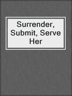 cover image of Surrender, Submit, Serve Her