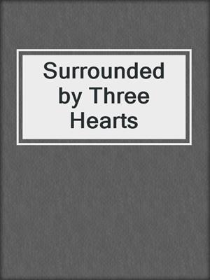 cover image of Surrounded by Three Hearts