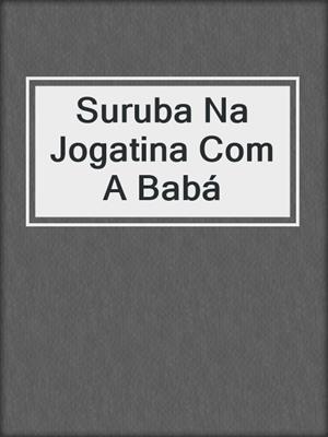cover image of Suruba Na Jogatina Com A Babá
