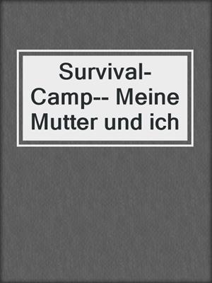 cover image of Survival-Camp-- Meine Mutter und ich