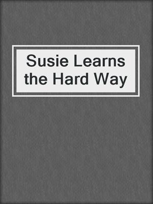 cover image of Susie Learns the Hard Way