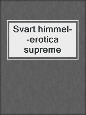 cover image of Svart himmel--erotica supreme