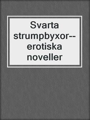 cover image of Svarta strumpbyxor--erotiska noveller