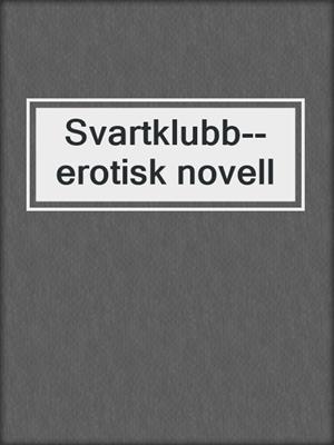 cover image of Svartklubb--erotisk novell