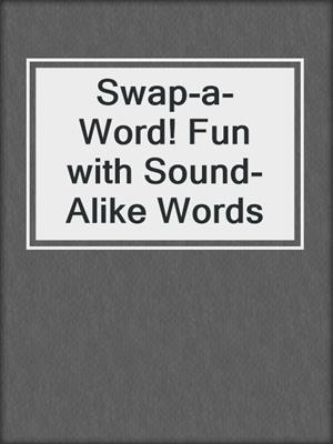 Swap-a-Word! Fun with Sound-Alike Words