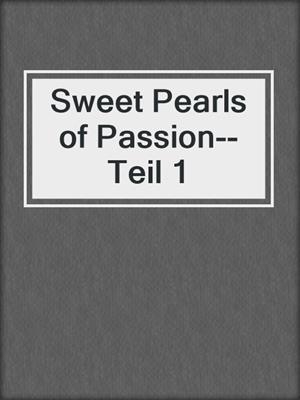 cover image of Sweet Pearls of Passion--Teil 1