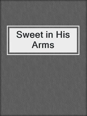 cover image of Sweet in His Arms