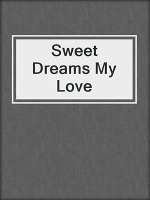 cover image of Sweet Dreams My Love