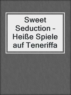cover image of Sweet Seduction – Heiße Spiele auf Teneriffa