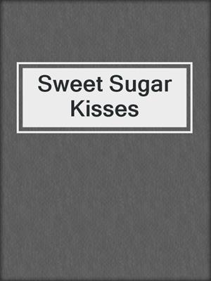 cover image of Sweet Sugar Kisses