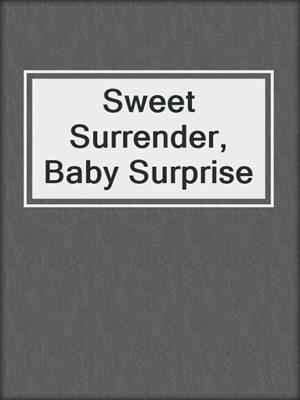cover image of Sweet Surrender, Baby Surprise