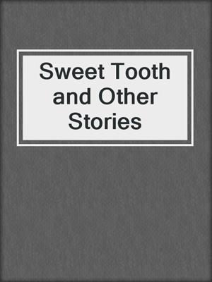 cover image of Sweet Tooth and Other Stories