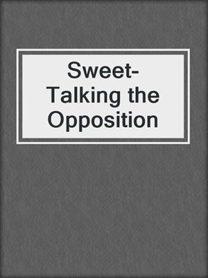 cover image of Sweet-Talking the Opposition